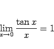 \begin{displaymath}
\lim_{x\rightarrow 0}\frac{\tan x}{x} = 1
\end{displaymath}