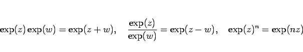 \begin{displaymath}
\exp(z)\exp(w) = \exp(z+w),
\hspace{1zw}\frac{\exp(z)}{\exp(w)} = \exp(z-w),
\hspace{1zw}\exp(z)^n = \exp(nz)\end{displaymath}