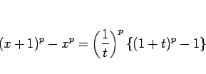 \begin{displaymath}
(x+1)^p-x^p = \left(\frac{1}{t}\right)^p\{(1+t)^p-1\}
\end{displaymath}