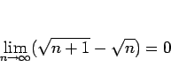 \begin{displaymath}
\lim_{n\rightarrow\infty}(\sqrt{n+1}-\sqrt{n})=0
\end{displaymath}