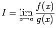 $\displaystyle I=\displaystyle \lim_{x\rightarrow a}\frac{f(x)}{g(x)}$