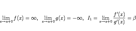 \begin{displaymath}
\displaystyle \lim_{x\rightarrow a+0}f(x)=\infty,
\hspace{...
...=\displaystyle \lim_{x\rightarrow a+0}\frac{f'(x)}{g'(x)}=\beta\end{displaymath}