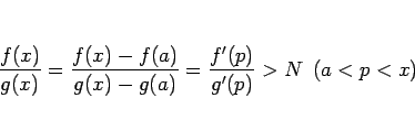 \begin{displaymath}
\frac{f(x)}{g(x)}
=\frac{f(x)-f(a)}{g(x)-g(a)}
=\frac{f'(p)}{g'(p)}
>N
\hspace{0.5zw}(a<p<x)
\end{displaymath}