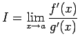 $\displaystyle I=\displaystyle \lim_{x\rightarrow a}\frac{f'(x)}{g'(x)}$