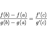 \begin{displaymath}
\frac{f(b)-f(a)}{g(b)-g(a)}=\frac{f'(c)}{g'(c)}
\end{displaymath}