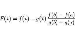 \begin{displaymath}
F(x)=f(x)-g(x)\,\frac{f(b)-f(a)}{g(b)-g(a)}
\end{displaymath}