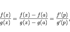 \begin{displaymath}
\frac{f(x)}{g(x)}
= \frac{f(x)-f(a)}{g(x)-g(a)}
= \frac{f'(p)}{g'(p)},
\end{displaymath}