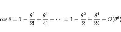 \begin{displaymath}
\cos\theta = 1-\frac{\theta^2}{2!}+\frac{\theta^4}{4!}-\cdots
= 1-\frac{\theta^2}{2}+\frac{\theta^4}{24}+O(\theta^6)
\end{displaymath}
