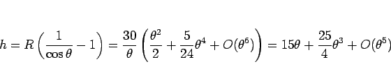 \begin{displaymath}
h=R\left(\frac{1}{\cos\theta}-1\right)
=\frac{30}{\theta}\le...
...O(\theta^6)\right)
=15\theta +\frac{25}{4}\theta^3+O(\theta^5)
\end{displaymath}