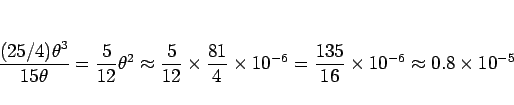 \begin{displaymath}
\frac{(25/4)\theta^3}{15\theta} = \frac{5}{12}\theta^2
\appr...
...0^{-6}
=\frac{135}{16}\times 10^{-6}
\approx 0.8\times 10^{-5}
\end{displaymath}