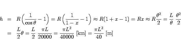 \begin{eqnarray*}h
&=&
R\left(\frac{1}{\cos\theta}-1\right)
=
R\left(\frac{1...
...i L^2}{40000} [\mathrm{km}]
=
\frac{\pi L^2}{40} [\mathrm{m}]\end{eqnarray*}
