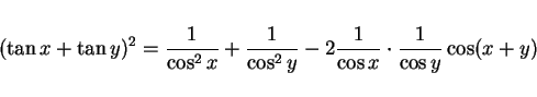 \begin{displaymath}
(\tan x + \tan y)^2 = \frac{1}{\cos^2 x} + \frac{1}{\cos^2 y}
-2\frac{1}{\cos x}\cdot\frac{1}{\cos y}\cos(x+y)
\end{displaymath}