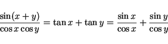 \begin{displaymath}
\frac{\sin(x+y)}{\cos x\cos y} = \tan x+\tan y
= \frac{\sin x}{\cos x} + \frac{\sin y}{\cos y}
\end{displaymath}