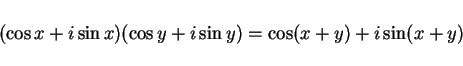 \begin{displaymath}
(\cos x+i\sin x)(\cos y+i\sin y)=\cos(x+y)+i\sin(x+y)
\end{displaymath}
