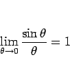 \begin{displaymath}
\lim_{\theta\rightarrow 0}\frac{\sin\theta}{\theta}=1
\end{displaymath}