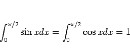 \begin{displaymath}
\int_0^{\pi/2} \sin xdx = \int_0^{\pi/2} \cos xdx = 1
\end{displaymath}
