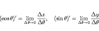 \begin{displaymath}
(\cos\theta)' = \lim_{\Delta\theta\rightarrow 0}\frac{\Delta...
... \lim_{\Delta\theta\rightarrow 0}\frac{\Delta y}{\Delta\theta}
\end{displaymath}