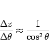 \begin{displaymath}
\frac{\Delta z}{\Delta\theta} \approx \frac{1}{\cos^2\theta}
\end{displaymath}