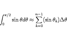 \begin{displaymath}
\int_0^{\pi/2}\sin\theta d\theta
\approx \sum_{k=0}^{n-1} (\sin\theta_k)\Delta\theta \end{displaymath}