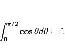 \begin{displaymath}
\int_0^{\pi/2}\cos\theta d\theta = 1
\end{displaymath}