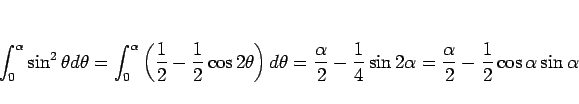 \begin{displaymath}
\int_0^\alpha\sin^2\theta d\theta
=
\int_0^\alpha\left(\frac...
...\sin 2\alpha
=\frac{\alpha}{2}-\frac{1}{2}\cos\alpha\sin\alpha
\end{displaymath}