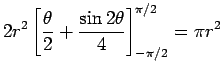 $\displaystyle 2r^2\left[\frac{\theta}{2}+\frac{\sin 2\theta}{4}\right]_{-\pi/2}^{\pi/2}
=
\pi r^2$