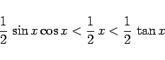 \begin{displaymath}
\frac{1}{2}\,\sin x\cos x < \frac{1}{2}\,x < \frac{1}{2}\,\tan x\end{displaymath}
