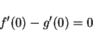 \begin{displaymath}
f'(0)-g'(0)=0
\end{displaymath}