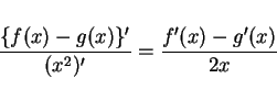 \begin{displaymath}
\frac{\{f(x)-g(x)\}'}{(x^2)'}=\frac{f'(x)-g'(x)}{2x}
\end{displaymath}