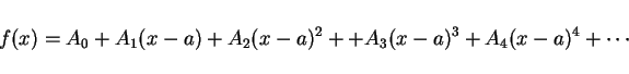 \begin{displaymath}
f(x)=A_0+A_1(x-a)+A_2(x-a)^2++A_3(x-a)^3+A_4(x-a)^4+\cdots
\end{displaymath}