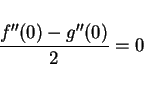 \begin{displaymath}
\frac{f''(0)-g''(0)}{2}=0
\end{displaymath}