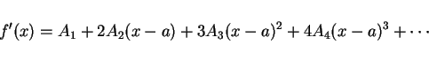 \begin{displaymath}
f'(x)=A_1+2A_2(x-a)+3A_3(x-a)^2+4A_4(x-a)^3+\cdots
\end{displaymath}