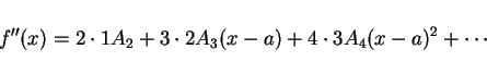 \begin{displaymath}
f''(x)=2\cdot 1A_2+3\cdot 2A_3(x-a)+4\cdot 3A_4(x-a)^2+\cdots
\end{displaymath}