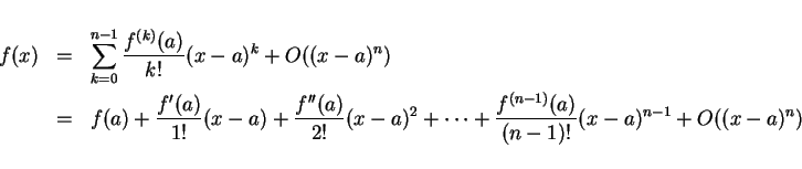 \begin{eqnarray*}
f(x) & = & \sum_{k=0}^{n-1} \frac{f^{(k)}(a)}{k!}(x-a)^k + O(...
...+ \cdots
+ \frac{f^{(n-1)}(a)}{(n-1)!}(x-a)^{n-1} + O((x-a)^n)
\end{eqnarray*}