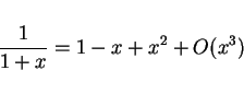 \begin{displaymath}
\frac{1}{1+x} = 1-x+x^2+O(x^3)
\end{displaymath}