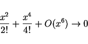 \begin{displaymath}
\frac{x^2}{2!} + \frac{x^4}{4!} + O(x^6)\rightarrow 0
\end{displaymath}