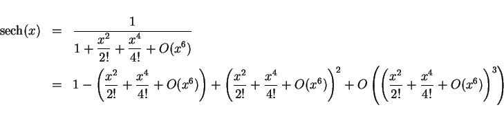 \begin{eqnarray*}
\mathop{\rm sech}(x) & = & \frac{1}{\displaystyle 1 + \frac{x...
...t(\left(\frac{x^2}{2!} + \frac{x^4}{4!} + O(x^6)\right)^3\right)
\end{eqnarray*}