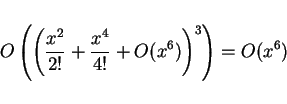 \begin{displaymath}
O\left(\left(\frac{x^2}{2!} + \frac{x^4}{4!} + O(x^6)\right)^3\right)
= O(x^6)
\end{displaymath}