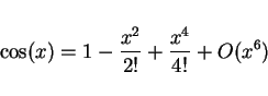 \begin{displaymath}
\cos(x) = 1-\frac{x^2}{2!}+\frac{x^4}{4!}+O(x^6)
\end{displaymath}