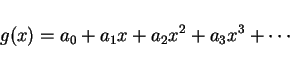 \begin{displaymath}
g(x)=a_0 + a_1x + a_2x^2 + a_3 x^3 +\cdots
\end{displaymath}