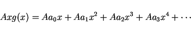 \begin{displaymath}
Axg(x)=Aa_0x + Aa_1x^2 + Aa_2x^3 + Aa_3 x^4 +\cdots
\end{displaymath}