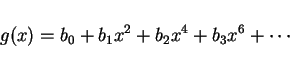 \begin{displaymath}
g(x)= b_0 + b_1x^2 + b_2x^4 + b_3 x^6 +\cdots
\end{displaymath}