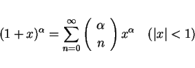 \begin{displaymath}
(1+x)^\alpha = \sum_{n=0}^\infty \left(\begin{array}{c} \alpha  n \end{array}\right)x^\alpha
\hspace{1zw}(\vert x\vert<1)
\end{displaymath}