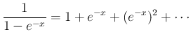 $\displaystyle \frac{1}{1-e^{-x}}
=
1+e^{-x}+(e^{-x})^2+\cdots
$