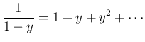 $\displaystyle \frac{1}{1-y}=1+y+y^2+\cdots
$