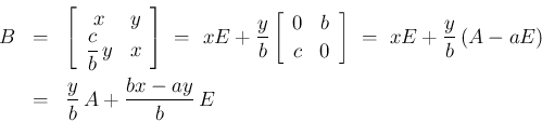 \begin{eqnarray*}B
&=&
\left[\begin{array}{cc}x&y\\ \displaystyle \frac{c}{b}\...
...+\frac{y}{b}\,(A-aE)
\\ &=&
\frac{y}{b}\,A + \frac{bx-ay}{b}\,E\end{eqnarray*}