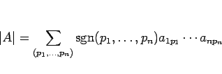 \begin{displaymath}
\vert A\vert=\sum_{(p_1,\ldots,p_n)}\mathrm{sgn}(p_1,\ldots,p_n)a_{1p_1}\cdots a_{np_n}
\end{displaymath}