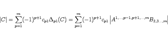 \begin{displaymath}
\vert C\vert
=
\sum_{p=1}^m (-1)^{p+1}c_{p1}\Delta_{p1}(C)
=...
...t\vert A^{1,\ldots,p-1,p+1,\ldots,m}B_{2,3\ldots,m}\right\vert
\end{displaymath}