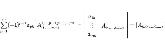 \begin{displaymath}
\sum_{p=1}^m (-1)^{p+1} a_{pk}
\left\vert A^{1,\ldots,p-1,p+...
...& \end{array}\right\vert
=
\vert A_{k,i_1,\ldots,i_{m-1}}\vert
\end{displaymath}
