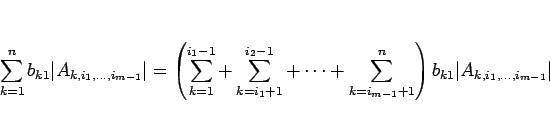 \begin{displaymath}
\sum_{k=1}^n b_{k1} \vert A_{k,i_1,\ldots,i_{m-1}}\vert
=
...
...{m-1}+1}^{n}\right)
b_{k1} \vert A_{k,i_1,\ldots,i_{m-1}}\vert\end{displaymath}